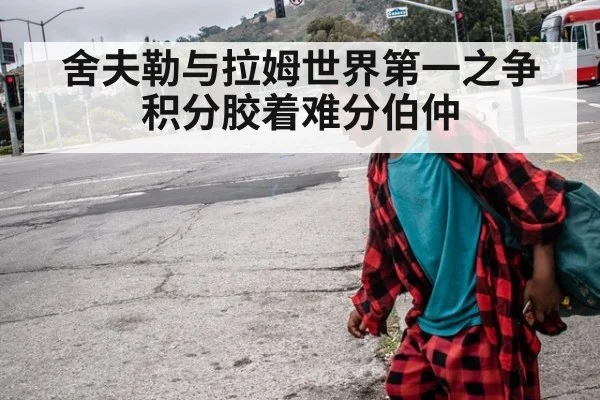 舍夫勒与拉姆世界第一之争积分胶着难分伯仲