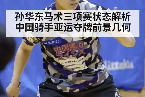 孙华东马术三项赛状态解析 中国骑手亚运夺牌前景几何